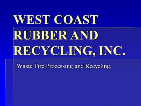 WEST COAST RUBBER AND RECYCLING, INC. Waste Tire Processing and Recycling.
