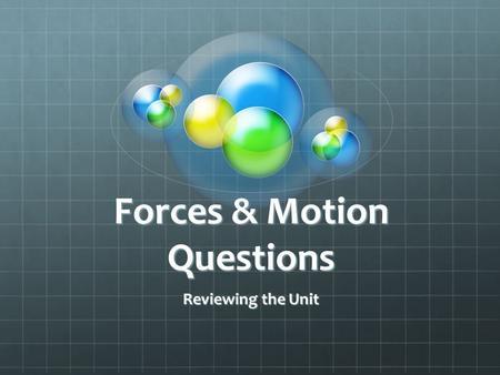 Forces & Motion Questions Reviewing the Unit. Which of the following has the most momentum? a)A 20-kilogram ball at rest b)A 5-kilogram ball rolling at.