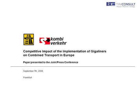 September 7th, 2006 Frankfurt Competitive Impact of the Implementation of Gigaliners on Combined Transport in Europe Paper presented to the Joint Press.