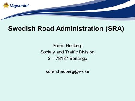 Swedish Road Administration (SRA) Sören Hedberg Society and Traffic Division S – 78187 Borlange