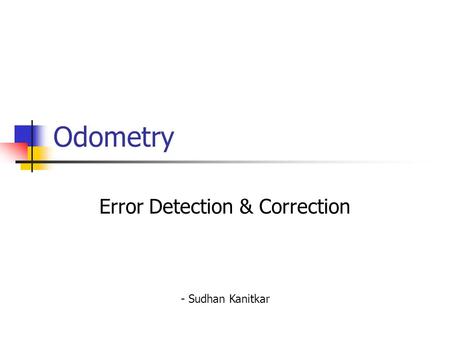 Odometry Error Detection & Correction - Sudhan Kanitkar.