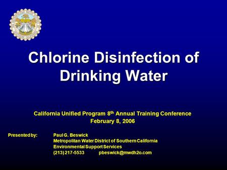 Chlorine Disinfection of Drinking Water California Unified Program 8 th Annual Training Conference February 8, 2006 Presented by: Paul G. Beswick Metropolitan.