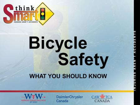 Bicycle Safety WHAT YOU SHOULD KNOW. Riding a bicycle is a great way to be physically active. Some people even regard this two-wheeled device as their.