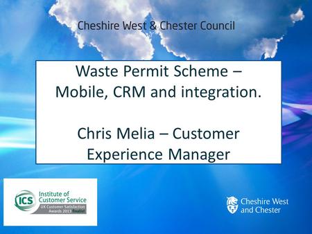 Waste Permit Scheme – Mobile, CRM and integration. Chris Melia – Customer Experience Manager.