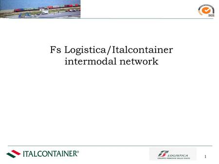 1 Fs Logistica/Italcontainer intermodal network. The State Railways Group's logistics services are outsourced to FS Logistica spa. FS LOGISTICA has been.