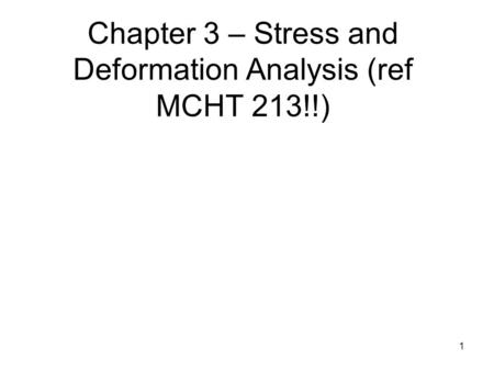 Chapter 3 – Stress and Deformation Analysis (ref MCHT 213!!)