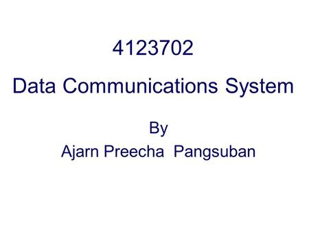 4123702 Data Communications System By Ajarn Preecha Pangsuban.