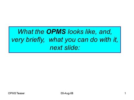 OPMS Teaser05-Aug-081 About ‘The One Page Management System’ (OPMS) What the OPMS looks like, and, very briefly, what you can do with it, next slide: