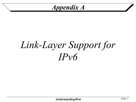 Understanding IPv6 Slide: 1 Appendix A Link-Layer Support for IPv6.