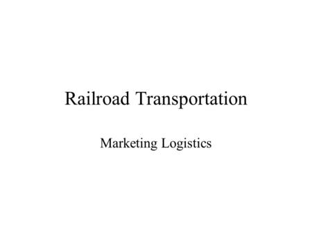 Railroad Transportation Marketing Logistics. Rail Characteristics Good fuel economy. Mainly bulk, low-value commodities (coal, stone, lumber), except.