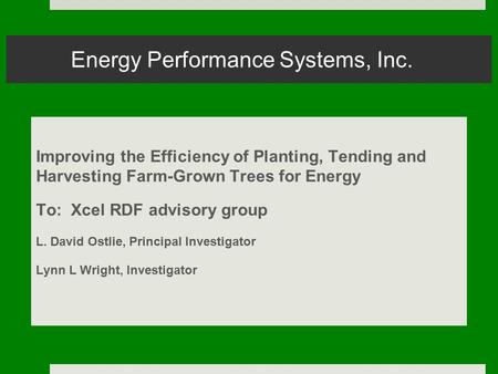 Energy Performance Systems, Inc. Improving the Efficiency of Planting, Tending and Harvesting Farm-Grown Trees for Energy To: Xcel RDF advisory group L.