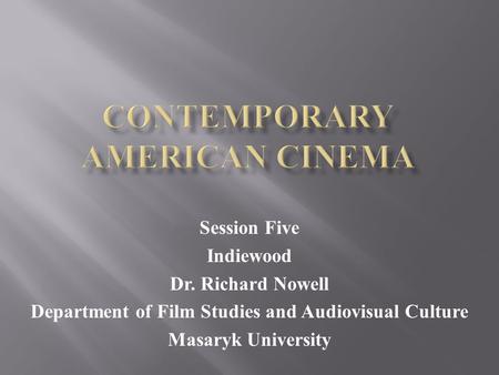Session Five Indiewood Dr. Richard Nowell Department of Film Studies and Audiovisual Culture Masaryk University.