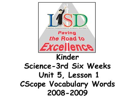 Kinder Science-3rd Six Weeks Unit 5, Lesson 1 CScope Vocabulary Words 2008-2009.