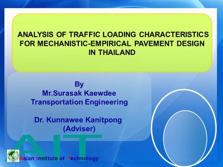 By Mr.Surasak Kaewdee Transportation Engineering Dr. Kunnawee Kanitpong (Adviser) Asian Institute of Technology ANALYSIS OF TRAFFIC LOADING CHARACTERISTICS.