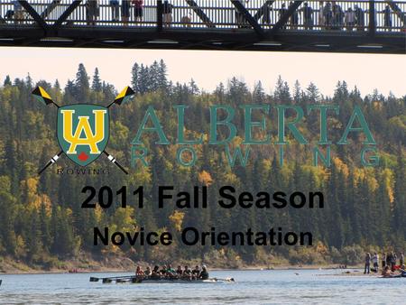 2011 Fall Season Novice Orientation. Overview What Now? What UART is: –Partnerships –Core Values Schedules: –Practice –Regattas –Team Dinners.