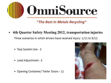 4th Quarter Safety Meeting 2012, transportation injuries Three scenarios in which drivers have received injury: 1/11 to 9/12 Tarp System Use - 2 Load Adjustment.