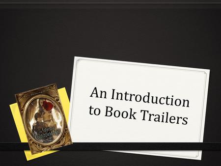 An Introduction to Book Trailers. What is a Book Trailer? 0 NOT a book review or plot summary 0 Sells a book and is a means of promotion 0 Digital video.