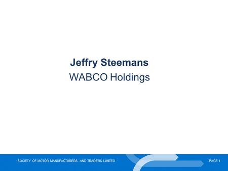 SOCIETY OF MOTOR MANUFACTURERS AND TRADERS LIMITEDPAGE 1 Jeffry Steemans WABCO Holdings.
