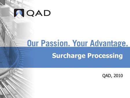 Surcharge Processing QAD, 2010. QAD Proprietary Business Issue  Short and long term commodity price fluctuations force material suppliers to attempt.