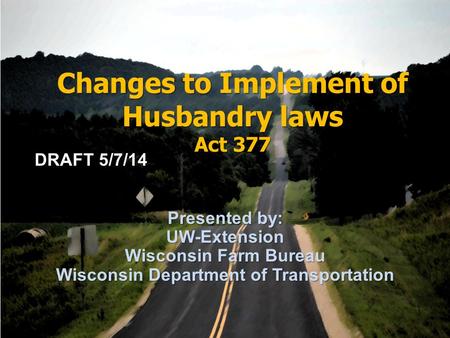 Changes to Implement of Husbandry laws Act 377 Presented by: UW-Extension Wisconsin Farm Bureau Wisconsin Department of Transportation DRAFT 5/7/14.