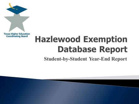 Student-by-Student Year-End Report. Hazlewood Exemption Database Report  Eligibility Requirements  Legacy Act  Default Loan Check  New Hazlewood Database.