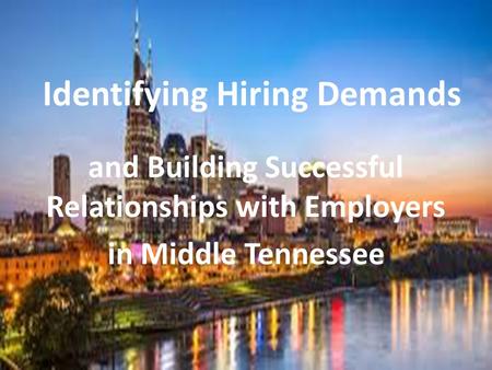 Identifying Hiring Demands and Building Successful Relationships with Employers in Middle Tennessee.