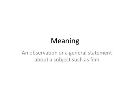 Meaning An observation or a general statement about a subject such as film.
