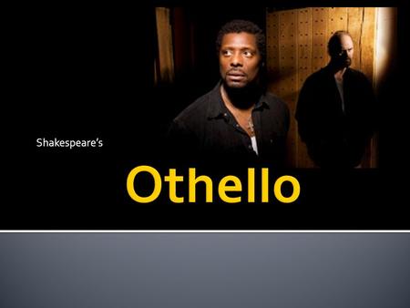 Shakespeare’s.  Watch the trailer for Othello.  What do you think this play is about?