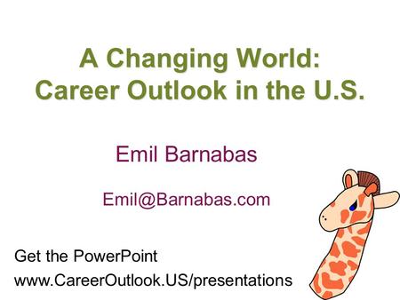 A Changing World: Career Outlook in the U.S. Emil Barnabas Get the PowerPoint