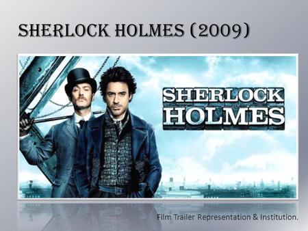 Sherlock Holmes (2009) Film Trailer Representation & Institution.