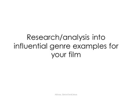 Research/analysis into influential genre examples for your film Adwoa, Gerard and Jesus.