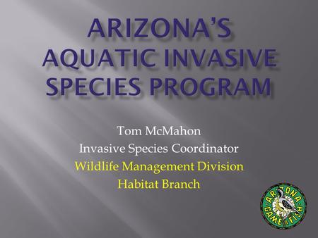 Tom McMahon Invasive Species Coordinator Wildlife Management Division Habitat Branch.