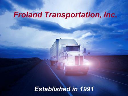 Froland Transportation, Inc. Established in 1991.