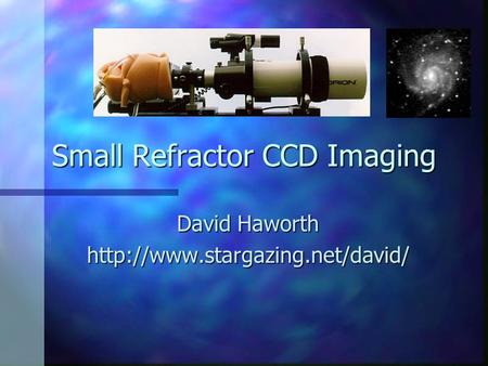 Small Refractor CCD Imaging David Haworth