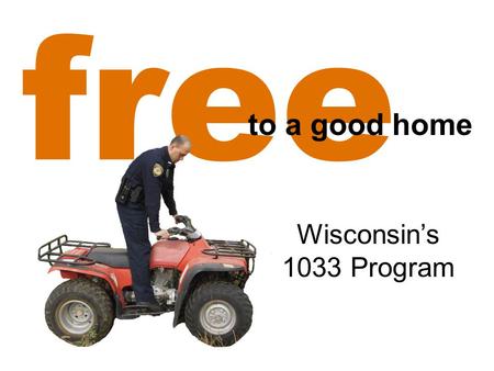 Free to a good home Wisconsin’s 1033 Program. Surplus equipment from the Department of Defense is available for local and state law enforcement.