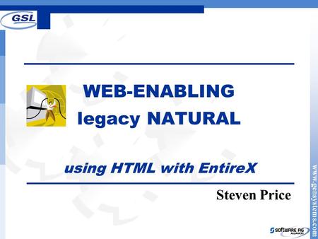 Www.gensystems.com WEB-ENABLING legacy NATURAL using HTML with EntireX Steven Price.