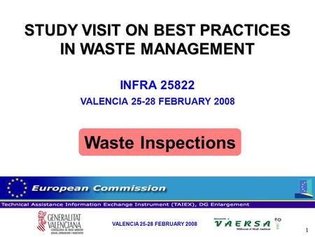 1 VALENCIA 25-28 FEBRUARY 2008 STUDY VISIT ON BEST PRACTICES IN WASTE MANAGEMENT INFRA 25822 VALENCIA 25-28 FEBRUARY 2008 Waste Inspections.