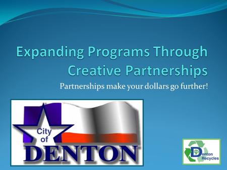 Partnerships make your dollars go further!. Reasons for partnering Offer new programs that can’t be done currently Service delivery Affordability Expand.
