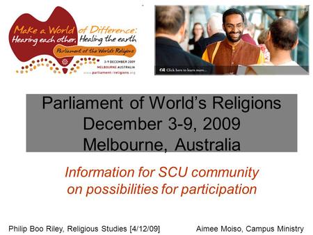 Parliament of World’s Religions December 3-9, 2009 Melbourne, Australia Information for SCU community on possibilities for participation Philip Boo Riley,
