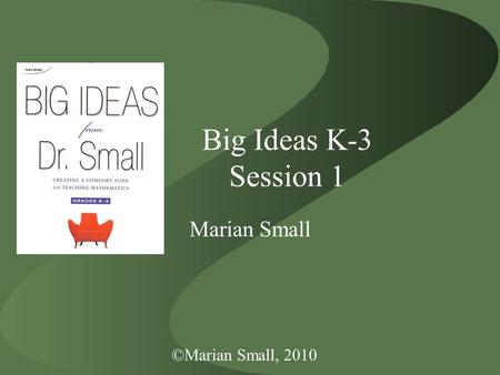 ©Marian Small, 2010 Big Ideas K-3 Session 1 Marian Small.