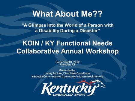What About Me?? KOIN / KY Functional Needs Collaborative Annual Workshop September 04, 2012 Frankfort, KY Presented by: Lanny Taulbee, Disabilities Coordinator.