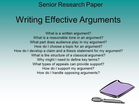 Writing Effective Arguments What is a written argument? What is a reasonable tone in an argument? What part does audience play in my argument? How do I.