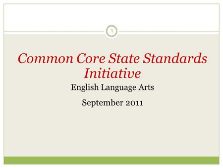 1 Common Core State Standards Initiative English Language Arts September 2011.