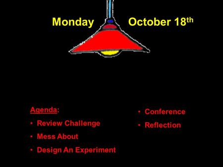 Monday October 18 th Agenda: Review Challenge Mess About Design An Experiment Conference Reflection.