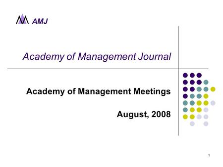 AMJ 1 Academy of Management Journal Academy of Management Meetings August, 2008.