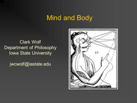 Mind and Body Clark Wolf Department of Philosophy Iowa State University