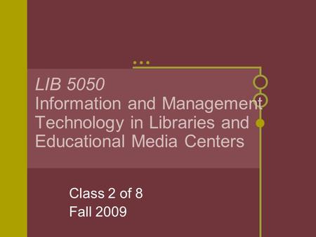 LIB 5050 Information and Management Technology in Libraries and Educational Media Centers Class 2 of 8 Fall 2009.