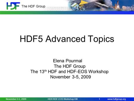 Www.hdfgroup.org The HDF Group November 3-5, 2009HDF/HDF-EOS Workshop XIII1 HDF5 Advanced Topics Elena Pourmal The HDF Group The 13 th HDF and HDF-EOS.