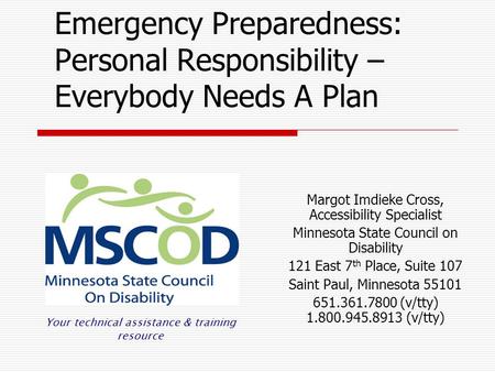 Emergency Preparedness: Personal Responsibility – Everybody Needs A Plan Margot Imdieke Cross, Accessibility Specialist Minnesota State Council on Disability.