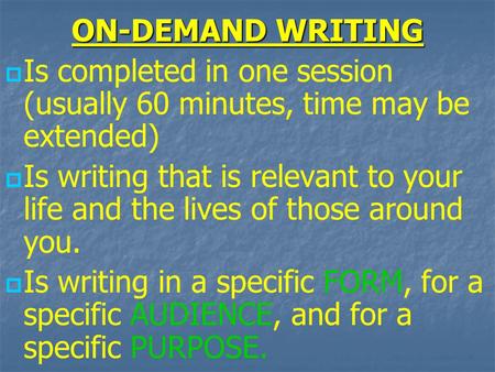 ON-DEMAND WRITING Is completed in one session (usually 60 minutes, time may be extended) Is writing that is relevant to your life and the lives of those.